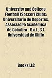 University and College Football (Soccer) Clubs: Universitario de Deportes, Associa O Acad Mica de Coimbra - O.A.F., C.F. Universidad de Chile-