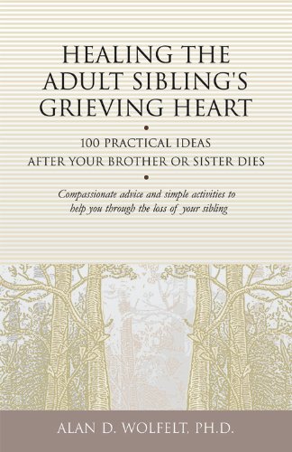 Healing the Adult Sibling's Grieving Heart: 100 Practical Ideas After Your Brother or Sister Dies (Healing Your Grieving Heart series)