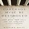 Carthage Must Be Destroyed: The Rise and Fall of an Ancient Civilization