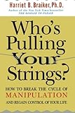 Who's Pulling Your Strings?: How to Break the Cycle of Manipulation and Regain Control of Your Life