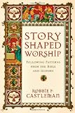 Story-Shaped Worship: Following Patterns from the Bible and History