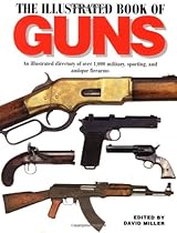 The Illustrated Book of Guns: An Illustrated Directory of Over 1,000 Military, Sporting, and Antique Firearms
