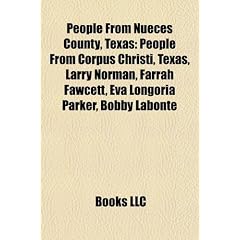People from Nueces County, Texas: People from Corpus Christi, Texas, Larry Norman, Farrah Fawcett, Eva Longoria Parker, Bobby LaBonte