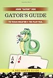 Gator's Guide to Texas Hold'em 4 the Play-yaa.: A Beginners Guide