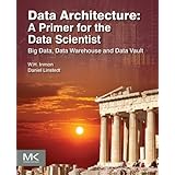data architecture a primer for the data scientist big data data warehouse and data vault