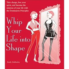 Whip Your Life into Shape!: The Dominatrix Principle