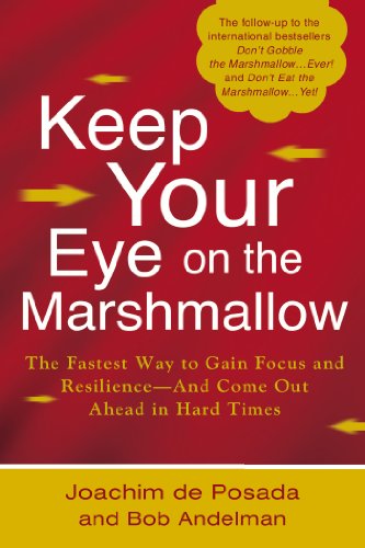 Keep Your Eye on the Marshmallow: Gain Focus and Resilience-And Come Out Ahead by Joachim de Posada and Bob Andelman