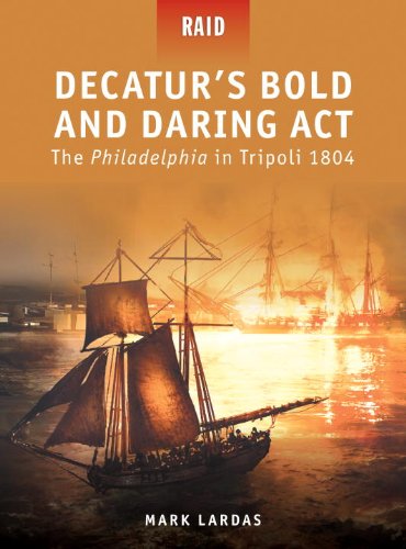 Decaturs Bold and Daring Act  The Philadelphia in Tripoli 1804 (Raid)