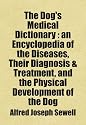 The Dog's Medical Dictionary : an Encyclopedia of the Diseases, Their Diagnosis & Treatment, and the Physical Development of the Dog