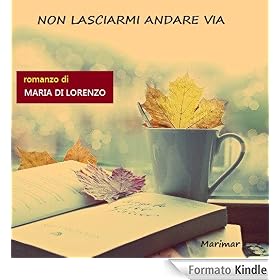 Non lasciarmi andare via eBook: Maria Di Lorenzo: Amazon.it: Kindle Store