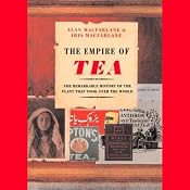 The Empire of Tea: The Remarkable History of the Plant that Took Over the World | [Alan Macfarlane, Iris Macfarlane]