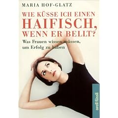 Wie k�sse ich einen Haifisch, wenn er bellt? Was Frauen wissen m�ssen, um Erfolg zu haben