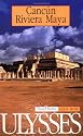 Ulysses Travel Guide Cancun, Riviera Maya (Ulysses Travel Guides)