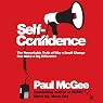 Self Confidence: The Remarkable Truth of Why a Small Change Can Make a Big Difference