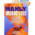 Manly Weight Loss: For Men Who Hate Aerobics and Carrot-Stick Diets, Finally, a Weight-Loss Program That Melts the Fat... by Charles Poliquin