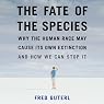 The Fate of the Species: Why the Human Race May Cause Its Own Extinction and How We Can Stop It