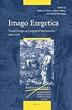 Imago exegetica : visual images as exegetical instruments, 1400-1700