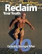 Reclaim Your Youth: Growing Younger After 40 Reclaim Your Youth: Growing Younger After 40