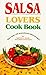 Salsa Lovers Cook Book: More Than 180 Sensational Salsa Recipes for Appetizers, Salads, Main Dishes and Desserts