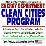 21st Century Complete Guide to Energy Department Clean Cities Program  Alternative Fuels Data Center, Vehicles, Clean Corridors, Vehicle Buyers Guides, Electric, Biodiesel, Natural Gas, Propane Powered Cars (CD-ROM)