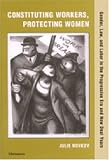 Constituting Workers, Protecting Women: Gender, Law and Labor in the Progressive Era and New Deal Years