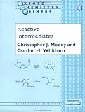 Reactive Intermediates (Oxford Chemistry Primers, No 8)