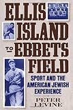 Ellis Island to Ebbets Field : sport and the American Jewish experience