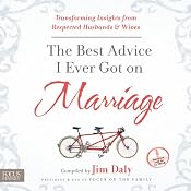 The Best Advice I Ever Got on Marriage: Transforming Insights from Respected Husbands and Wives | [Jim Daly]