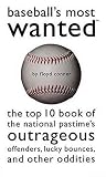 Baseball's Most Wanted: The Top 10 Book of the National Pastime's Outrageous Offenders, Lucky Bounces, and Other Oddities