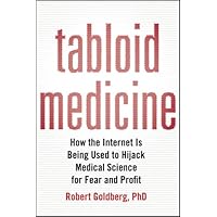 Tabloid Medicine: How the Internet is Being Used to Hijack Medical Science for Fear and Profit