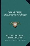 Pan Michael: An Historical Novel Of Poland, The Ukraine, And Turkey (1893)
