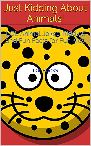Just Kidding About Animals!: LOL Animal Jokes, Riddles and Fun Facts for Fun Kids, by LOL Books