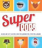 Super pops : 60 quick and tasty cake pops, cookie pops, meringue pops, toffee pops & more