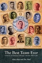 The Best Team Ever - A Novel of America, Chicago, and the 1907 Cubs