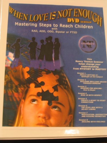 When Love Is Not Enough DVD Seminar: Mastering Steps to Reach Children with RAD, ADD, ODD, Bipolar or PTSD