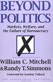 Beyond Politics: Markets, Welfare, And The Failure Of Bureaucracy (Independent Studies in Political Economy)