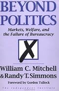 Beyond Politics: Markets, Welfare, And The Failure Of Bureaucracy (Independent Studies in Political Economy)
