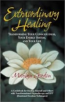 Extraordinary Healing : Transforming Your Consciousness, Your Energy System, and Your Life