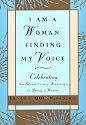 I Am a Woman Finding My Voice: Celebrating The Extraordinary Blessings Of Being A Woman