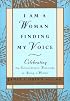 I Am a Woman Finding My Voice: Celebrating The Extraordinary Blessings Of Being A Woman