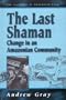 The Last Shaman: Change in an Amazonian Community (Arakmbut of Amazonian Peru/Andrew Gray, Vol 2)