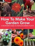 How to Make Your Garden Grow: A Beginner's Guide to Popular Garden Plants