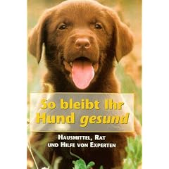 So bleibt Ihr Hund gesund. Hausmittel, Rat und Hilfe vom Experten
