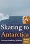 Skating to Antarctica: A Journey to the End of the World