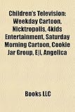 Children's Television: Weekday Cartoon, Nicktropolis, 4kids Entertainment, Saturday Morning Cartoon, Cookie Jar Group, E-I, Angelica-
