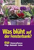 Was blueht auf der Fensterbank?: 650 Zimmerpflanzen. Pflege. Merkmale. Sorten
