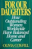 For Our Daughters: How Outstanding Women Worldwide Have Balanced Home and Career