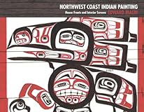 Northwest Coast Indian Painting: House Fronts and Interior Screens