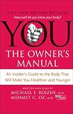 You: The Owner's Manual: An Insider's Guide to the Body That Will Make You Healthier and Younger