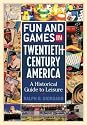 Fun and Games in Twentieth-Century America: A Historical Guide to Leisure